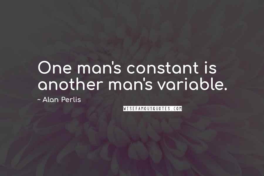 Alan Perlis Quotes: One man's constant is another man's variable.