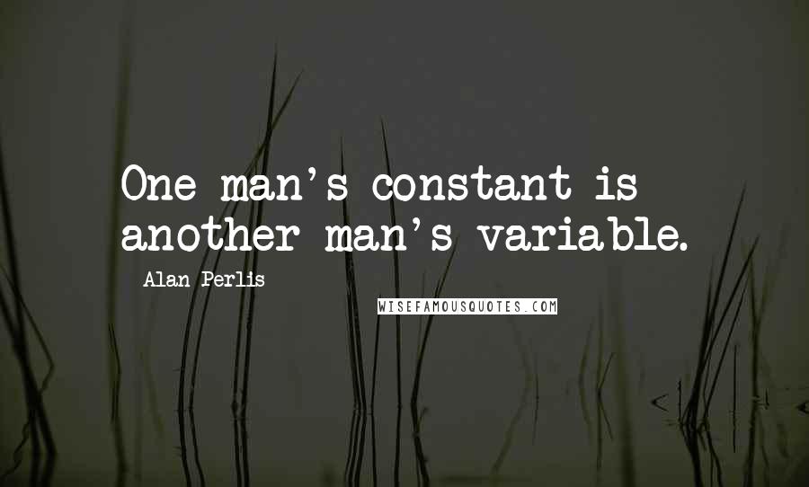 Alan Perlis Quotes: One man's constant is another man's variable.