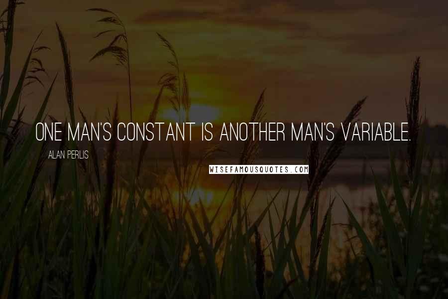 Alan Perlis Quotes: One man's constant is another man's variable.