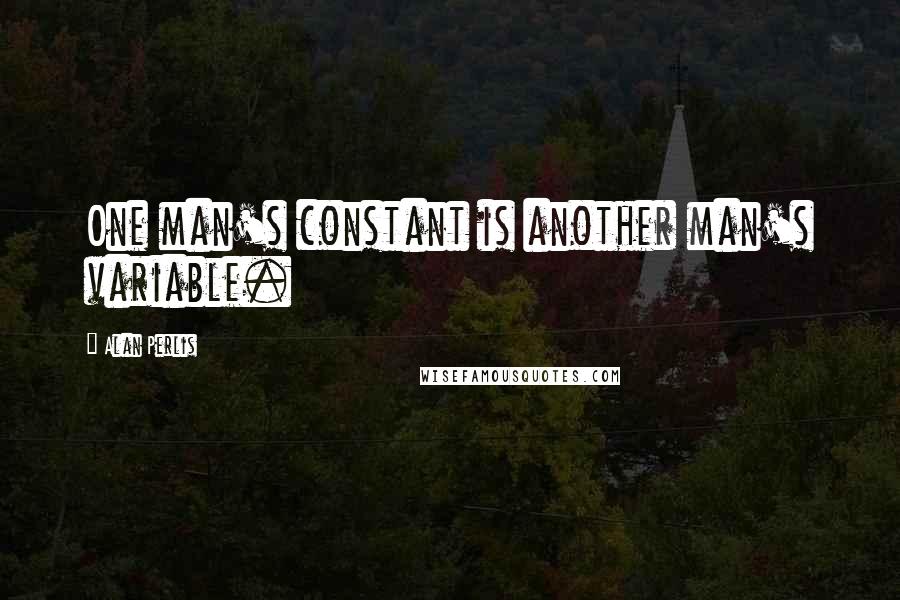 Alan Perlis Quotes: One man's constant is another man's variable.