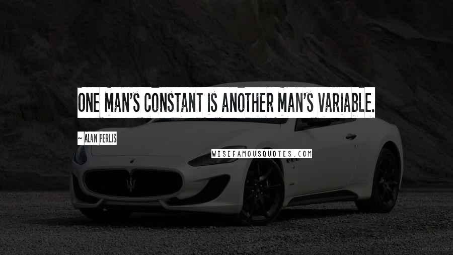 Alan Perlis Quotes: One man's constant is another man's variable.