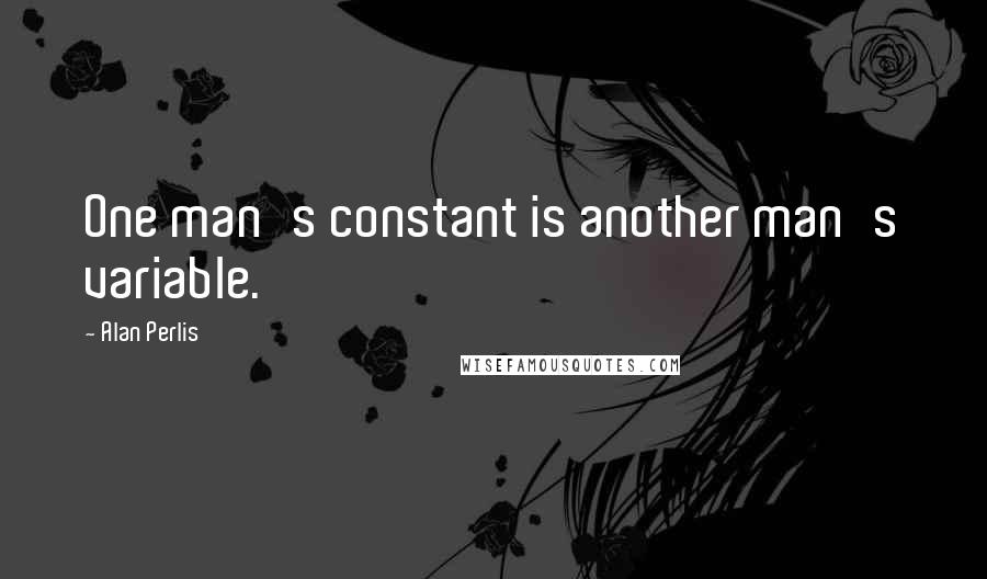 Alan Perlis Quotes: One man's constant is another man's variable.