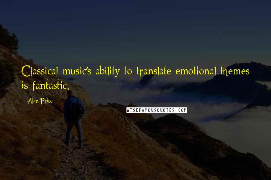 Alan Price Quotes: Classical music's ability to translate emotional themes is fantastic.