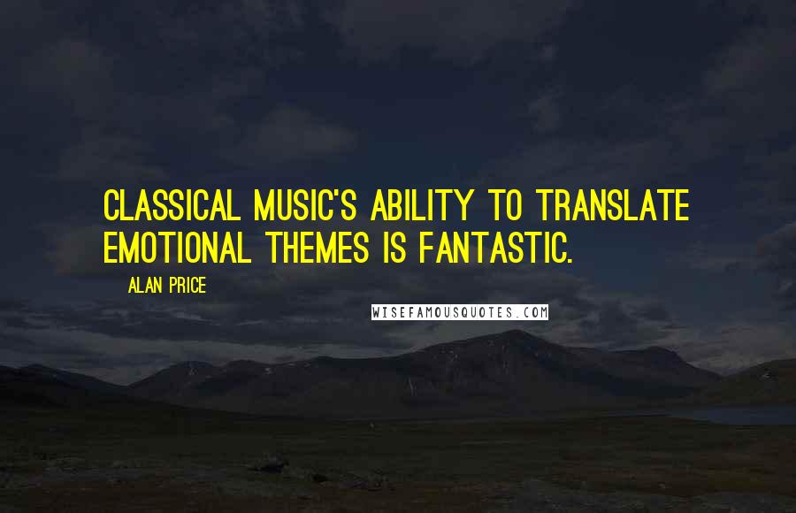 Alan Price Quotes: Classical music's ability to translate emotional themes is fantastic.