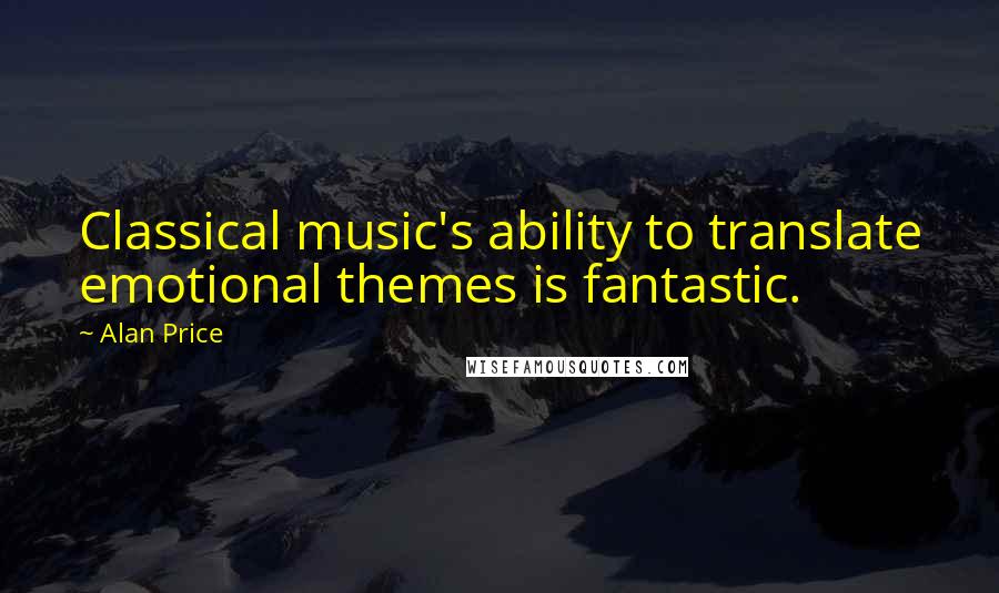 Alan Price Quotes: Classical music's ability to translate emotional themes is fantastic.