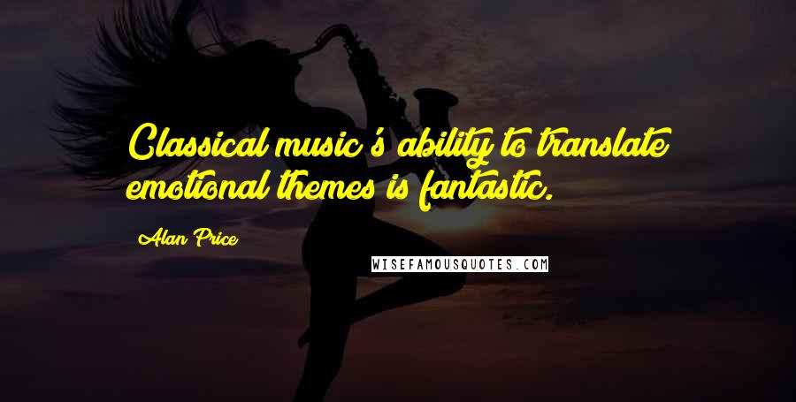 Alan Price Quotes: Classical music's ability to translate emotional themes is fantastic.