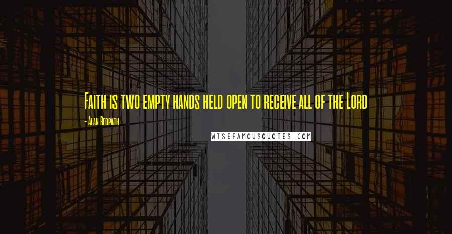 Alan Redpath Quotes: Faith is two empty hands held open to receive all of the Lord