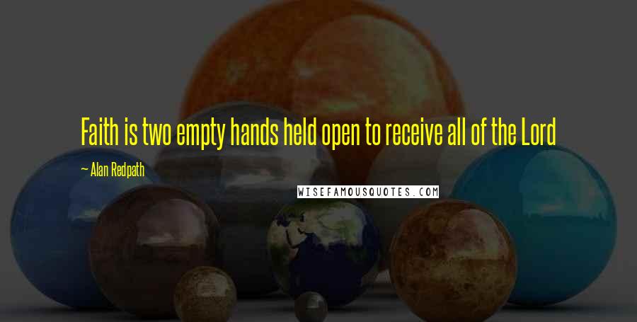 Alan Redpath Quotes: Faith is two empty hands held open to receive all of the Lord
