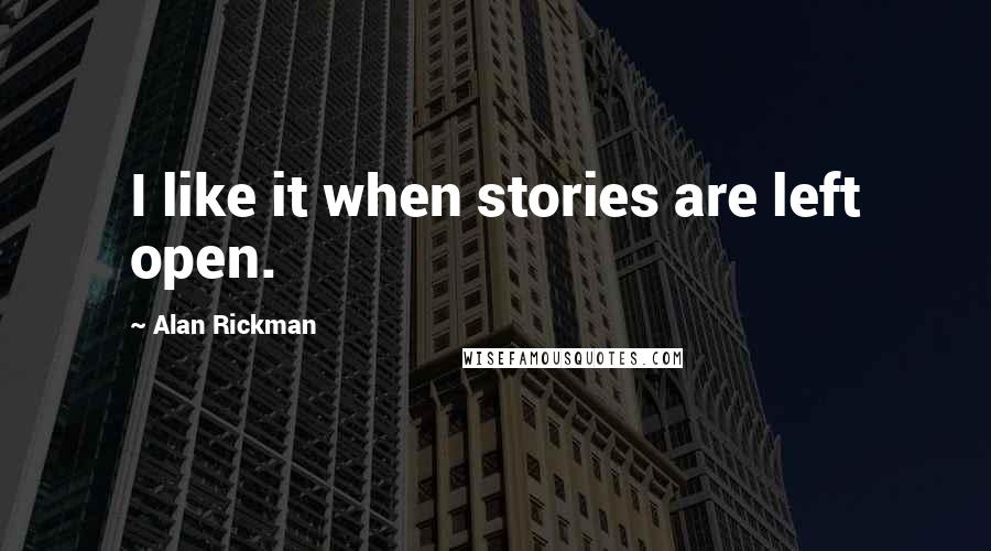 Alan Rickman Quotes: I like it when stories are left open.