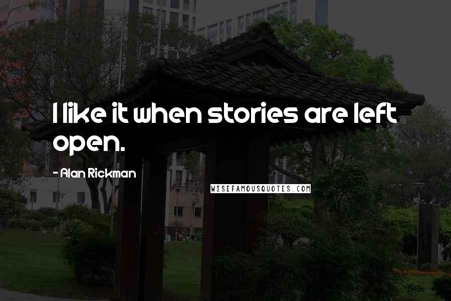 Alan Rickman Quotes: I like it when stories are left open.