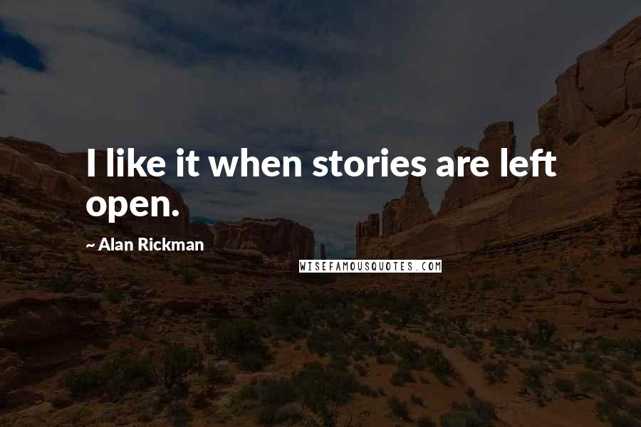 Alan Rickman Quotes: I like it when stories are left open.