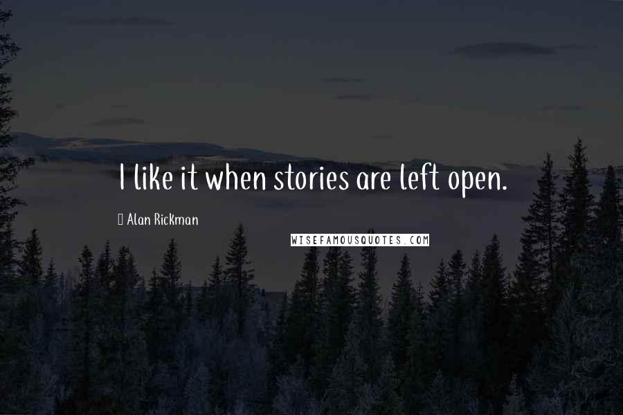 Alan Rickman Quotes: I like it when stories are left open.