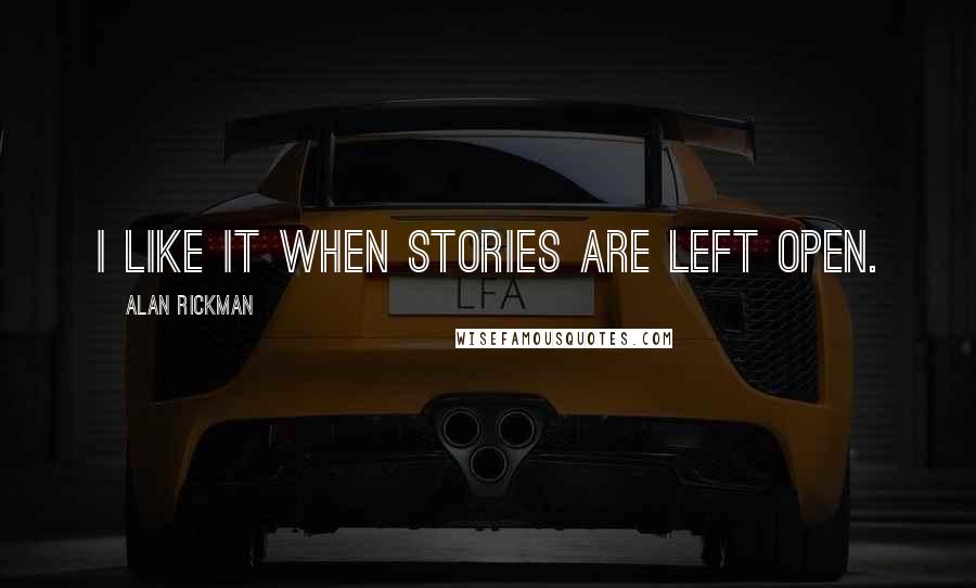 Alan Rickman Quotes: I like it when stories are left open.