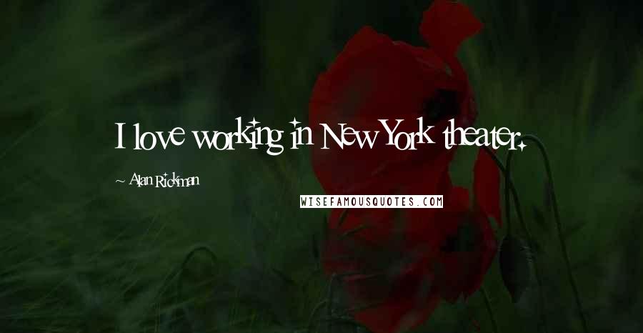 Alan Rickman Quotes: I love working in New York theater.