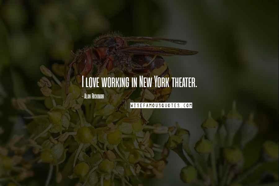 Alan Rickman Quotes: I love working in New York theater.