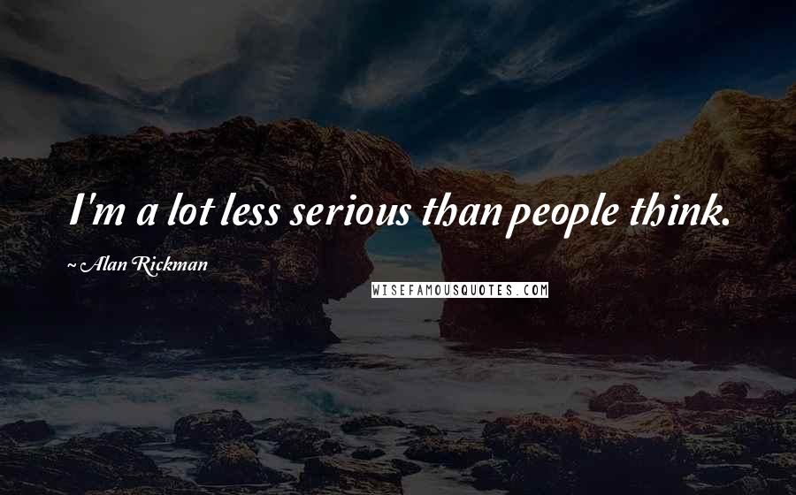 Alan Rickman Quotes: I'm a lot less serious than people think.