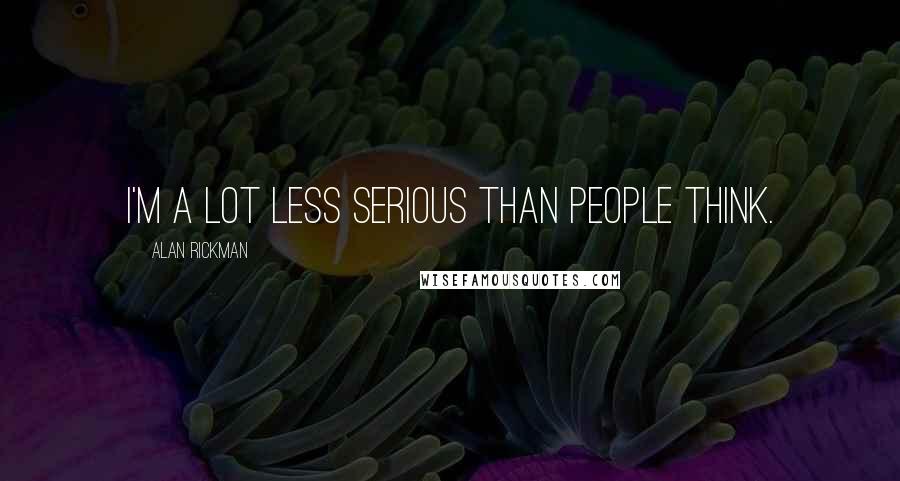 Alan Rickman Quotes: I'm a lot less serious than people think.