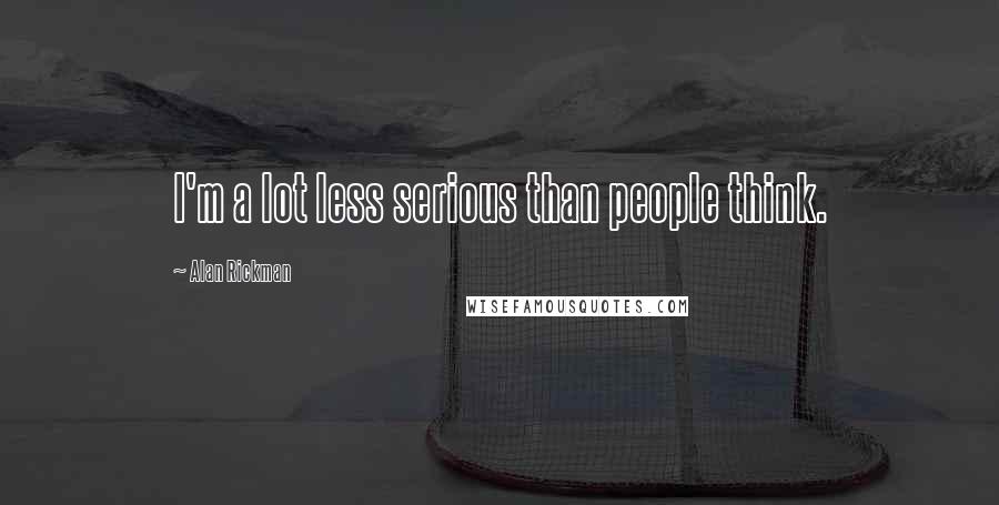 Alan Rickman Quotes: I'm a lot less serious than people think.