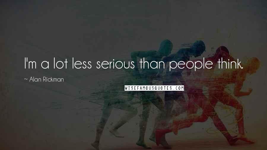 Alan Rickman Quotes: I'm a lot less serious than people think.