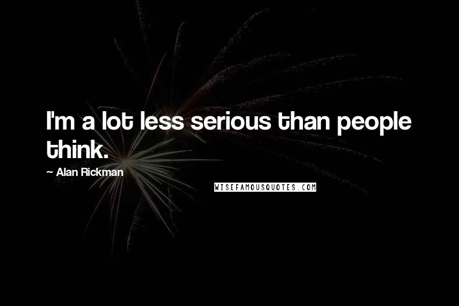 Alan Rickman Quotes: I'm a lot less serious than people think.