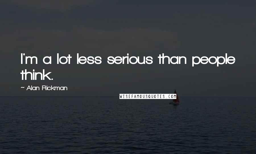 Alan Rickman Quotes: I'm a lot less serious than people think.