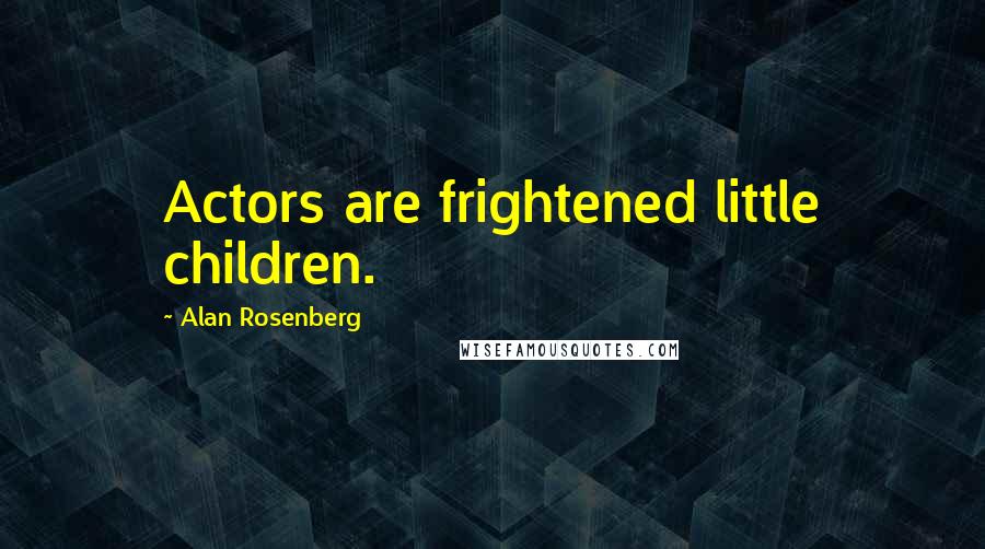 Alan Rosenberg Quotes: Actors are frightened little children.