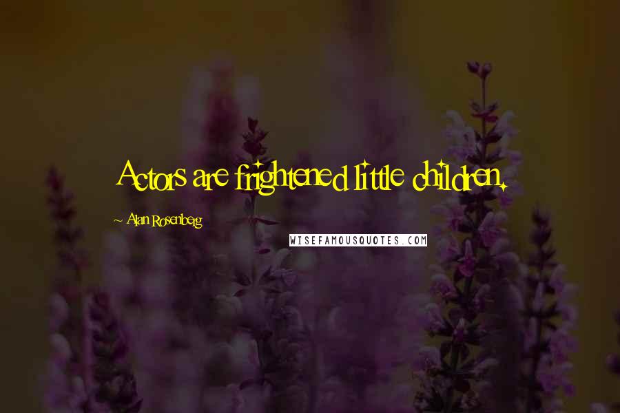 Alan Rosenberg Quotes: Actors are frightened little children.