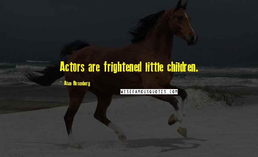 Alan Rosenberg Quotes: Actors are frightened little children.