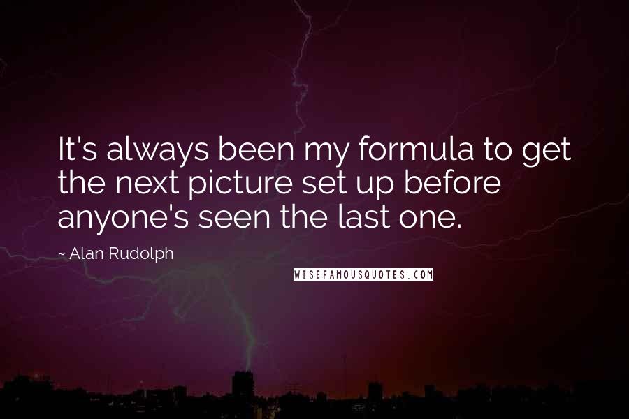Alan Rudolph Quotes: It's always been my formula to get the next picture set up before anyone's seen the last one.