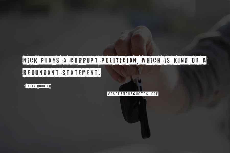 Alan Rudolph Quotes: Nick plays a corrupt politician, which is kind of a redundant statement.