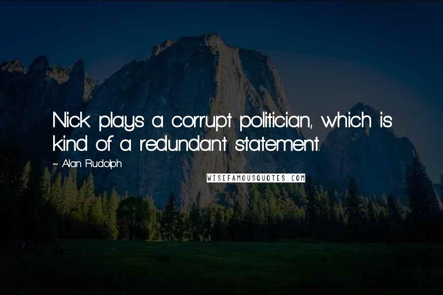 Alan Rudolph Quotes: Nick plays a corrupt politician, which is kind of a redundant statement.