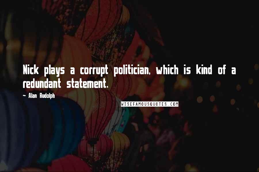 Alan Rudolph Quotes: Nick plays a corrupt politician, which is kind of a redundant statement.