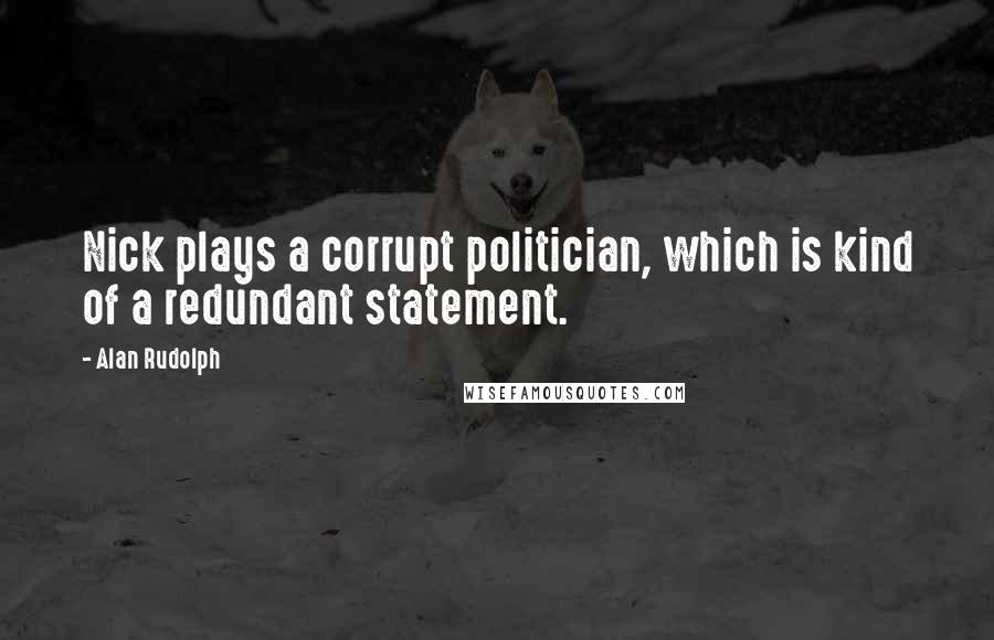 Alan Rudolph Quotes: Nick plays a corrupt politician, which is kind of a redundant statement.