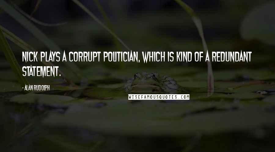 Alan Rudolph Quotes: Nick plays a corrupt politician, which is kind of a redundant statement.