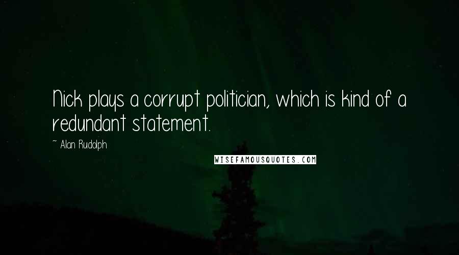 Alan Rudolph Quotes: Nick plays a corrupt politician, which is kind of a redundant statement.