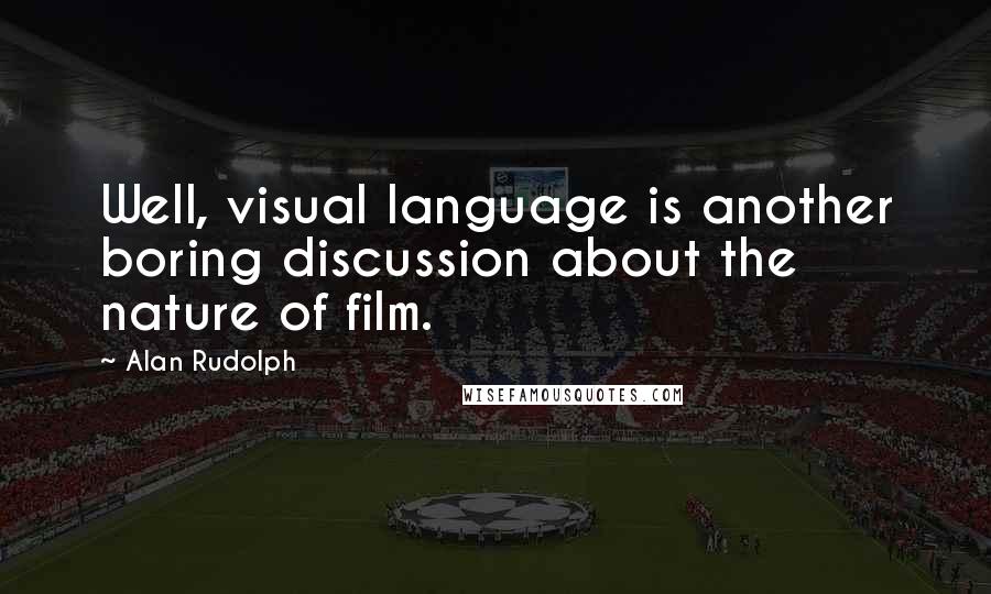 Alan Rudolph Quotes: Well, visual language is another boring discussion about the nature of film.