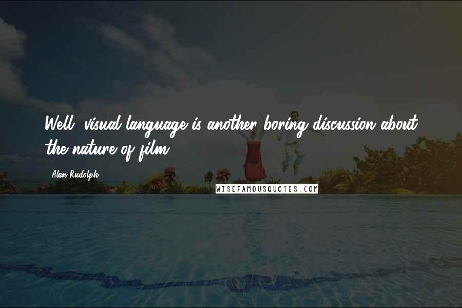Alan Rudolph Quotes: Well, visual language is another boring discussion about the nature of film.