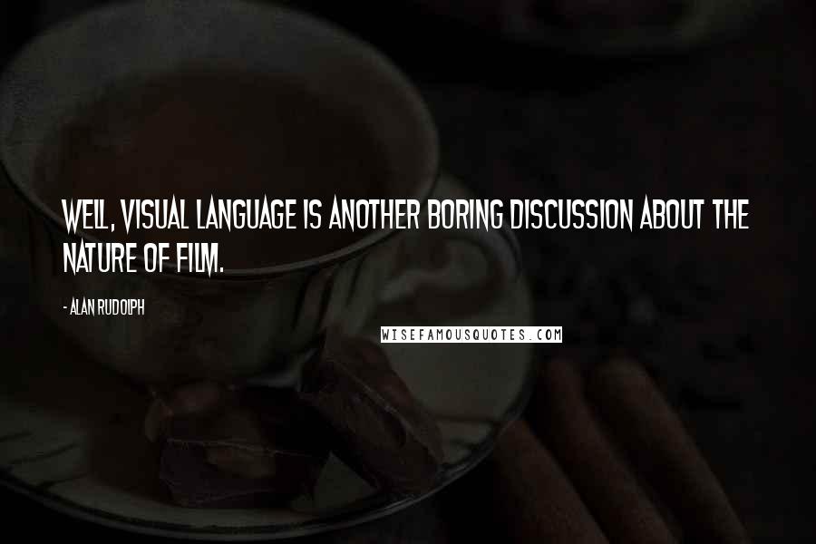 Alan Rudolph Quotes: Well, visual language is another boring discussion about the nature of film.