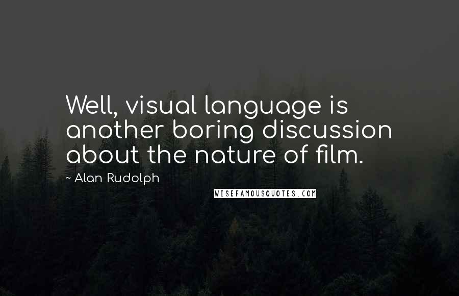 Alan Rudolph Quotes: Well, visual language is another boring discussion about the nature of film.
