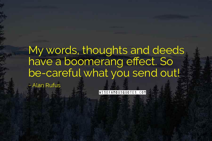 Alan Rufus Quotes: My words, thoughts and deeds have a boomerang effect. So be-careful what you send out!