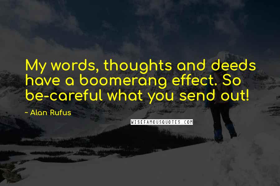 Alan Rufus Quotes: My words, thoughts and deeds have a boomerang effect. So be-careful what you send out!