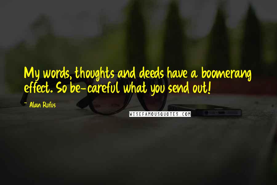 Alan Rufus Quotes: My words, thoughts and deeds have a boomerang effect. So be-careful what you send out!