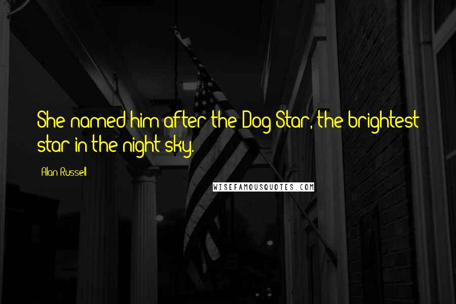 Alan Russell Quotes: She named him after the Dog Star, the brightest star in the night sky.