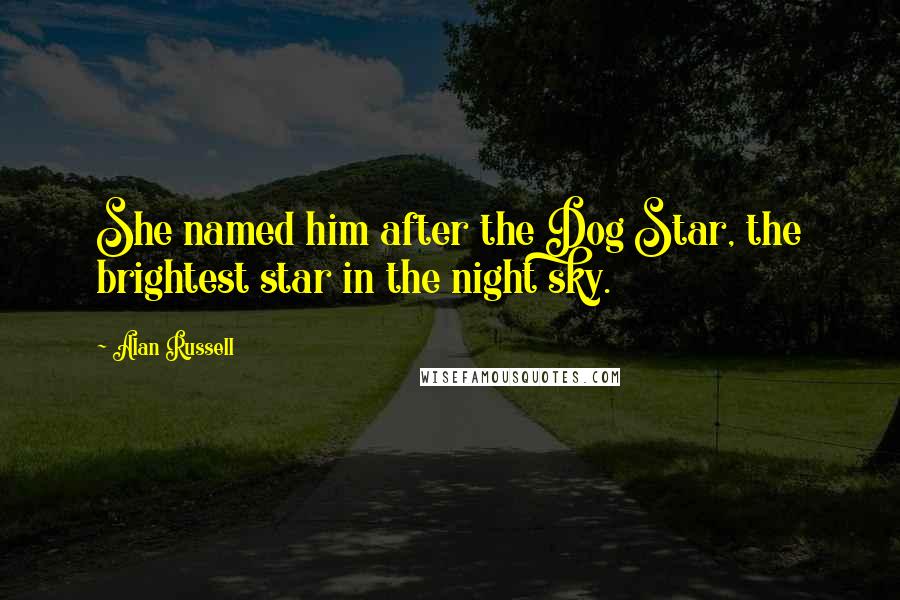 Alan Russell Quotes: She named him after the Dog Star, the brightest star in the night sky.