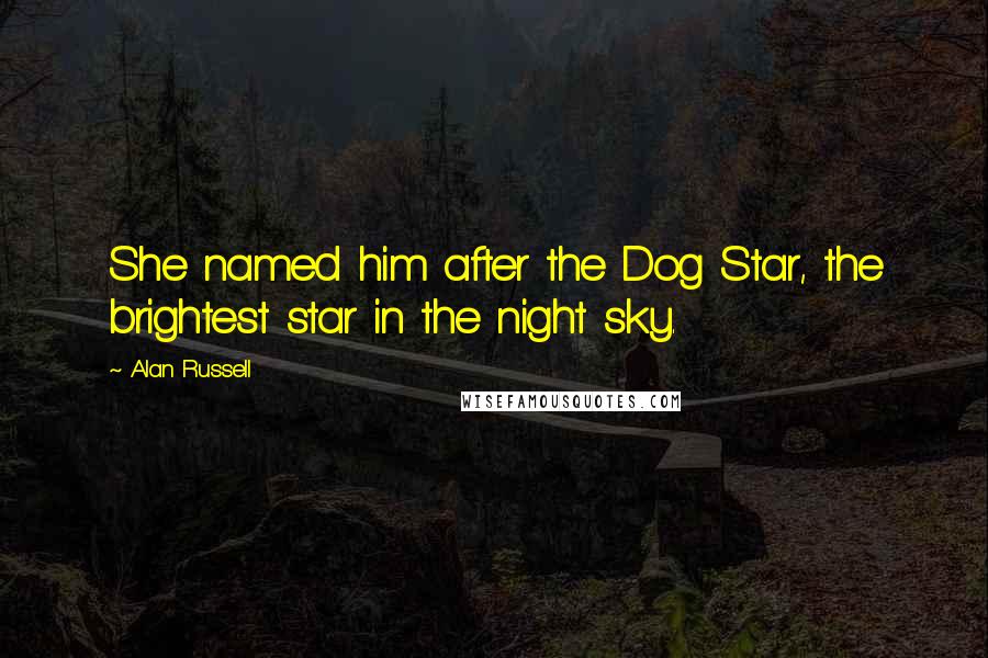 Alan Russell Quotes: She named him after the Dog Star, the brightest star in the night sky.