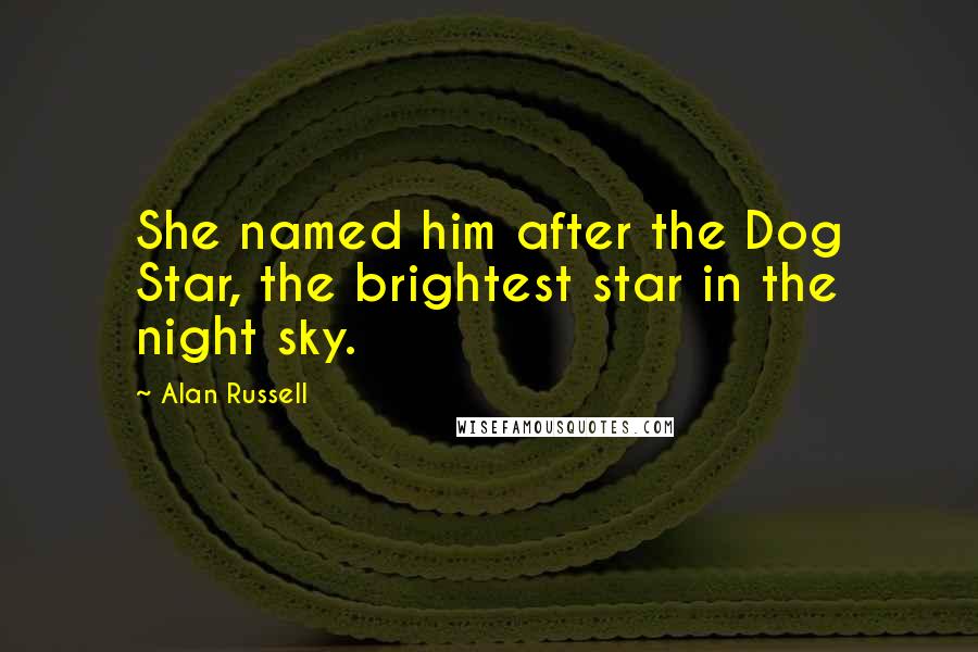 Alan Russell Quotes: She named him after the Dog Star, the brightest star in the night sky.