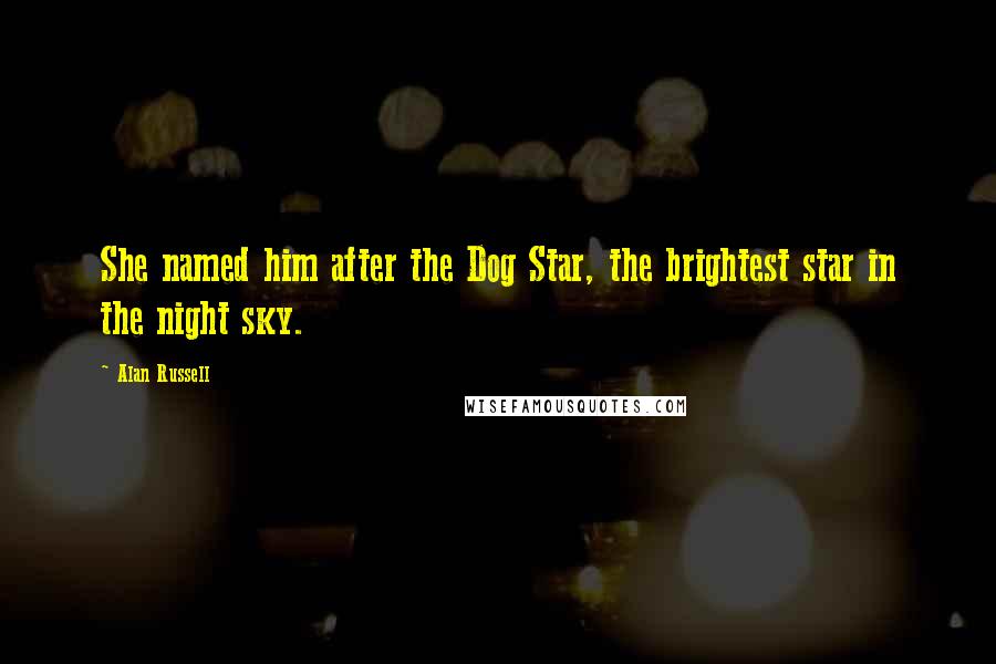 Alan Russell Quotes: She named him after the Dog Star, the brightest star in the night sky.