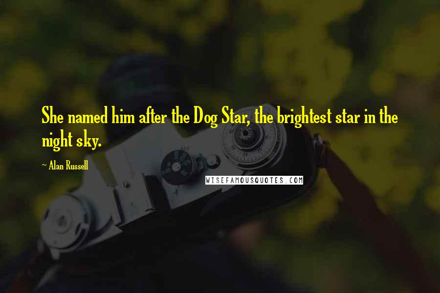 Alan Russell Quotes: She named him after the Dog Star, the brightest star in the night sky.