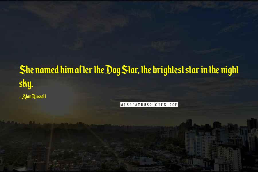 Alan Russell Quotes: She named him after the Dog Star, the brightest star in the night sky.