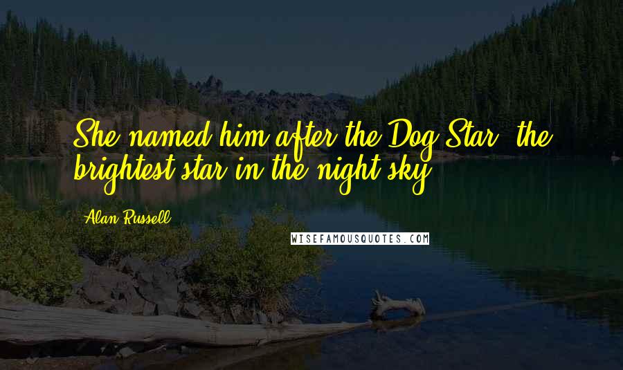 Alan Russell Quotes: She named him after the Dog Star, the brightest star in the night sky.